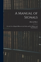 A Manual of Signals: For the use of Signal Officers in the Field, and For Military and Naval Student 1016256779 Book Cover