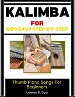 Kalimba For Kids: Easy Step-By-Step Thumb Piano Songs For Beginners: A Fun Beginner Music Guide With Simple Songs, Practice Exercises, And Confidence-Building Lessons For Children B0H2Q77RKZ Book Cover