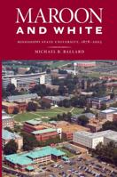 Maroon and White: Mississippi State University, 1878-2003 1578069998 Book Cover