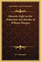 Masonic Light on the Abduction and Murder of WM. Morgan 0766128598 Book Cover