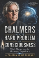 Chalmers and the Hard Problem of Consciousness: Mind, Matter, and the Mystery of Experience (The Architects of the Unknown: Scientists' Hidden Mystical Beliefs Revealed) B0H2QLSQ5P Book Cover
