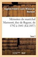 Ma(c)Moires Du Mara(c)Chal Marmont, Duc de Raguse, de 1792 a 1841 Tome 7 1511802804 Book Cover