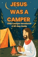 Jesus Was A Camper: Little Camper Devotional: A 30-Day Guide B0F6YGJ5YZ Book Cover