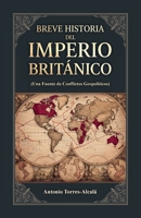 Breve Historia del Imperio Británico: (Una Fuente de Conflictos Geopolíticos) (Spanish Edition) B0H2RJMXLM Book Cover