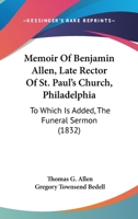 Memoir Of Benjamin Allen, Late Rector Of St. Paul's Church, Philadelphia: To Which Is Added, The Funeral Sermon 1104190672 Book Cover