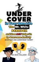 UNDER COVER in Your Own Life: The Mr. White PARADOX and How ACT Helps Us to Overcome Anxiety Acceptance and Commitment Therapy B0DYDXNHGL Book Cover