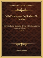 Della Piantagione Degli Alberi Nel Confine: Estratto Dalla Gazzetta Dritto E Giurisprudenza, Anno VIII, Num. 25 (1893) 1160422370 Book Cover