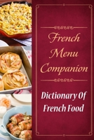 French Menu Companion: Dictionary Of French Food: Simple French Cooking Cookbook B09CRKKPXF Book Cover