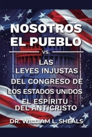 Nosotros el pueblo: Vs. las leyes injustas del congreso de los Estados Unidos. El espíritu del anticristo B0DP7JVXXD Book Cover