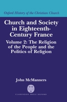 Church and Society in Eighteenth-Century France: Volume 2: The Religion of the People and the Politics of Religion 0198269633 Book Cover