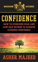 Confidence: How to Overcome Fear and Low Self Esteem to Achieve Supreme Confidence 1539936767 Book Cover