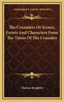 The Crusaders, or Scenes, Events, and Characters, From the Times of the Crusades 135714704X Book Cover