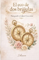 El ECO DE DOS BRÚJULAS: Navegando el Amor Consciente (Saga La Brújula Interior) (Spanish Edition) B0GS2GSPM3 Book Cover
