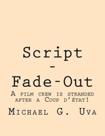 Script - Fade-Out: A film crew is stranded after a Coup d'�tat! 1535174749 Book Cover
