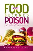 When Food Becomes Poision: My Personal Journey To Weight Loss and Wellness 1792363281 Book Cover
