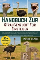 Handbuch zur Straußenzucht für Einsteiger: Der vollständige Schritt-für-Schritt-Leitfaden zur Aufzucht, Zucht und profitablen Straußenhaltung — mit ... und Vermarktung für langfristigen Erfolg B0G4B2Q113 Book Cover