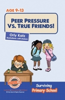 Peer Pressure vs. True Friendship - Surviving Primary School 1490531882 Book Cover