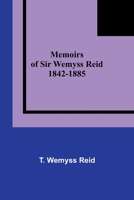 Memoirs of Sir Wemyss Reid 1842-1885 1512157236 Book Cover