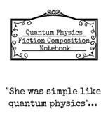 She Was Simple Like Quantum Physics: Black Ruled Notebook For Physics Fiction Writers - Notepad Journal To Write In Book Inspirational Quotes, Funny Sayings, Stories & Ideas For Authors 3749744068 Book Cover