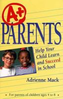 A+ Parents: Help Your Child Learn and Succeed in School 0935526366 Book Cover