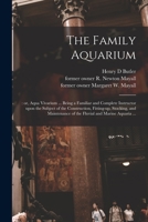 The Family Aquarium; or, Aqua Vivarium ... Being a Familiar and Complete Instructor Upon the Subject of the Construction, Fitting-up, Stocking, and Maintenance of the Fluvial and Marine Aquaria .. 1015286860 Book Cover