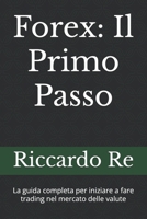 Forex: Il Primo Passo: La guida completa per iniziare a fare trading nel mercato delle valute (Italian Edition) B0F9TWJ6BS Book Cover