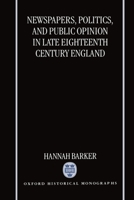 Newspapers, Politics, and Public Opinion in Late Eighteenth-Century England (Oxford Historical Monographs) 0198207417 Book Cover