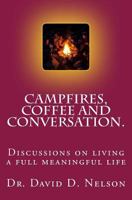 Campfires, Coffee and Conversation.: Discussions on Living a Full Meaningful Life 1533127433 Book Cover