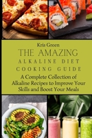 The Amazing Alkaline Diet Cooking Guide: A Complete Collection of Alkaline Recipes to Improve Your Skills and Boost Your Meals 1803179732 Book Cover