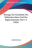 Beitrage Zur Geschichte Der Politischen Ideen Und Der Regierunspraxis, Part 1-2 (1892) 1161022732 Book Cover