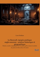 Le Beowulf, épopée poétique anglo-saxonne - analyse historique et géographique: Histoire, mythe et géographie des royaumes goths, danois et suédois du poème de Beowulf au VIe siècle (French Edition) B0GKXJY6D1 Book Cover