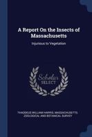 A Report on the Insects of Massachusetts: Injurious to Vegetation 1022537806 Book Cover