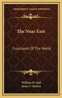 The Near East; Crossroads of the World, with a Final Chapter by James L. Barton 1432649620 Book Cover