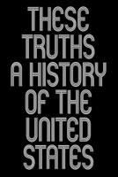 These Truths A Hitory of the United States: 120 pages Notebook Featuring Vintage Birthday quote These Truths A Hitory of the United States on a glossy-finish cover. 1654280844 Book Cover