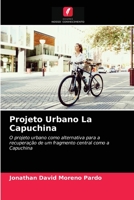 Projeto Urbano La Capuchina: O projeto urbano como alternativa para a recuperação de um fragmento central como a Capuchina 6203626473 Book Cover