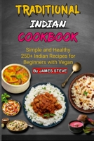 Traditional Indian Cookbook: Simple and Healthy 250+ Indian Recipes for Beginners with Vegan B09JDVG9KD Book Cover