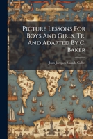 Picture Lessons For Boys And Girls, Tr. And Adapted By C. Baker 1273552067 Book Cover