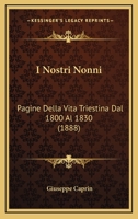 I Nostri Nonni: Pagine Della Vita Triestina Dal 1800 Al 1830 (1888) 1161200185 Book Cover