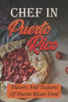 Chef In Puerto Rico: Flavors And Textures Of Puerto Rican Food: Tasty Food Recipes B09DMR78D2 Book Cover