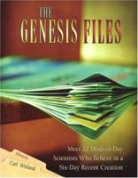 The Genesis Files: Meet 22 Modern Day Scientists Who Believe in a Six-Day Recent Creation 0890514097 Book Cover