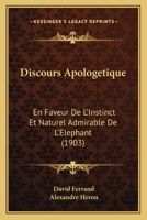 Discours Apologetique: En Faveur de L'Instinct Et Naturel Admirable de L'Elephant (1903) 1141703785 Book Cover