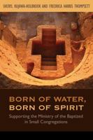 Born of Water, Born of Spirit: Supporting the Ministry of the Baptized in Small Congregations 1566994004 Book Cover