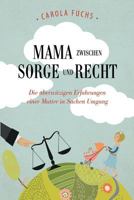 Mama zwischen Sorge und Recht: Die aberwitzigen Erfahrungen einer Mutter in Sachen Umgang 3000470042 Book Cover