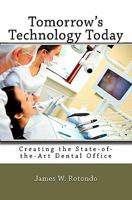 Tomorrow's Technology Today: Creating the State of the Art Dental Office ... Because Your Patients (and Your Team Members) Expect Nothing Less 1456352695 Book Cover