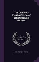 Complete Poetical Works of John Greenleaf Whittier 3842471858 Book Cover