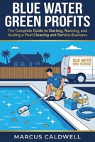 Blue Water, Green Profits: The Complete Guide to Starting, Running, and Scaling a Pool Cleaning and Service Business B0GV44HWVT Book Cover