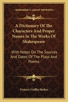 A Dictionary Of The Characters And Proper Names In The Works Of Shakespeare: With Notes On The Sources And Dates Of The Plays And Poems 0486222195 Book Cover