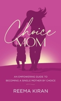Choice Mom: An Empowering Guide to Becoming a Single Mother by Choice B0GTWW13GN Book Cover