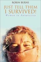 Just Tell Them I Survived! Women in Antarctica 1865083828 Book Cover