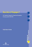 Que Dire À l'Espagne ?: de l'Isolement Franquiste À La Démocratie Européiste, La France Au Défi, 1957-1979 2875742914 Book Cover